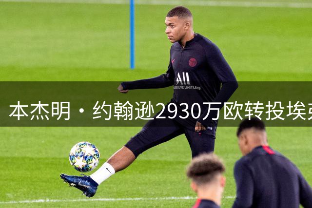 本杰明·约翰逊2930万欧转投埃弗顿 签约至2030年
